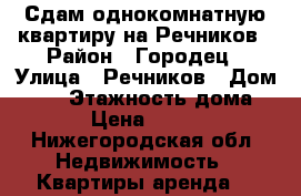 Сдам однокомнатную квартиру на Речников › Район ­ Городец › Улица ­ Речников › Дом ­ 22 › Этажность дома ­ 5 › Цена ­ 8 000 - Нижегородская обл. Недвижимость » Квартиры аренда   